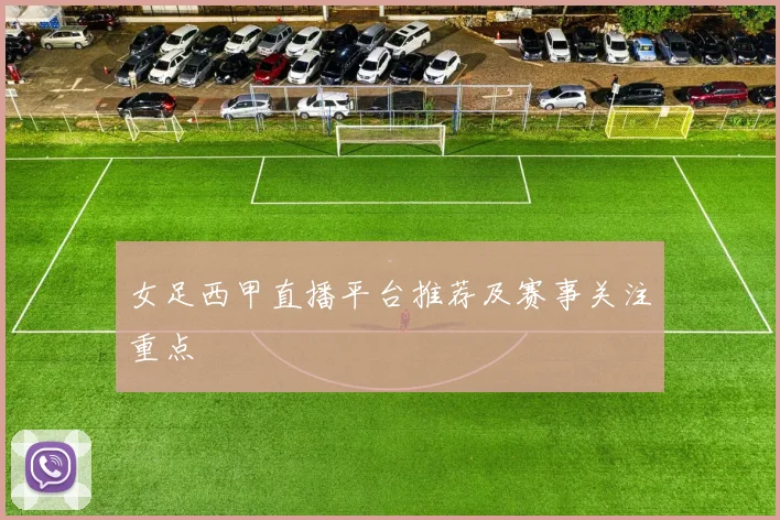 女足西甲直播平台推荐及赛事关注重点